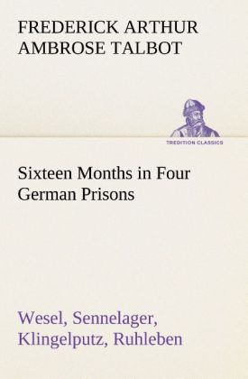 Sixteen Months in Four German Prisons Wesel Sennelager Klingelputz Ruhleben