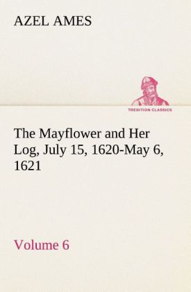 The Mayflower and Her Log July 15 1620-May 6 1621 - Volume 6