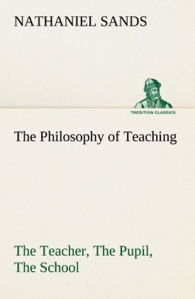 The Philosophy of Teaching The Teacher The Pupil The School