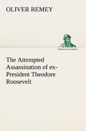 The Attempted Assassination of ex-President Theodore Roosevelt