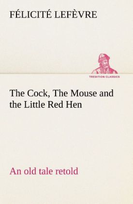 The Cock The Mouse and the Little Red Hen an old tale retold