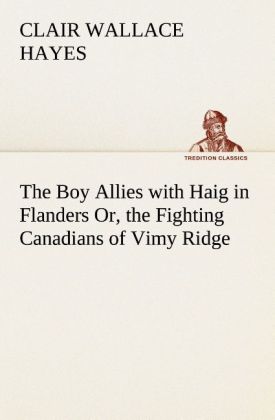The Boy Allies with Haig in Flanders Or the Fighting Canadians of Vimy Ridge