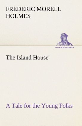 The Island House A Tale for the Young Folks