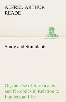 Study and Stimulants Or the Use of Intoxicants and Narcotics in Relation to Intellectual Life