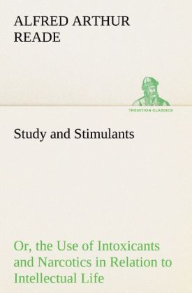 Study and Stimulants Or the Use of Intoxicants and Narcotics in Relation to Intellectual Life