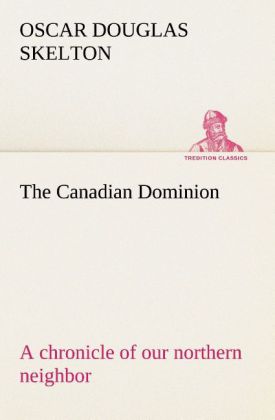 The Canadian Dominion a chronicle of our northern neighbor