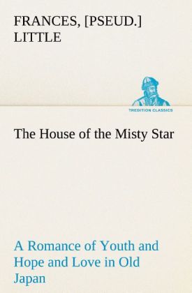 The House of the Misty Star A Romance of Youth and Hope and Love in Old Japan