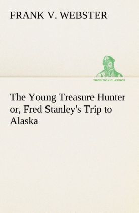 The Young Treasure Hunter or Fred Stanley's Trip to Alaska