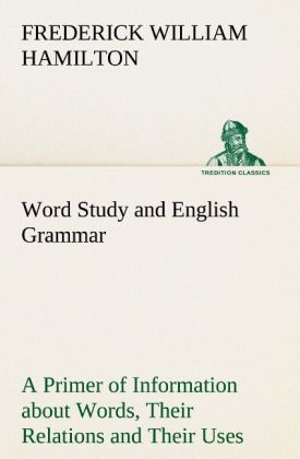 Word Study and English Grammar A Primer of Information about Words Their Relations and Their Uses