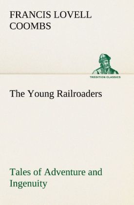 The Young Railroaders Tales of Adventure and Ingenuity