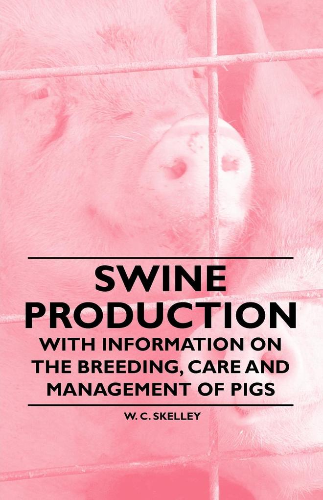 Swine Production - With Information on the Breeding Care and Management of Pigs