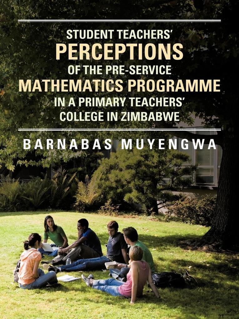 Student Teacher‘s Perceptions of the Pre-Service Mathematics Programme in a Primary Teachers‘ College in Zimbabwe
