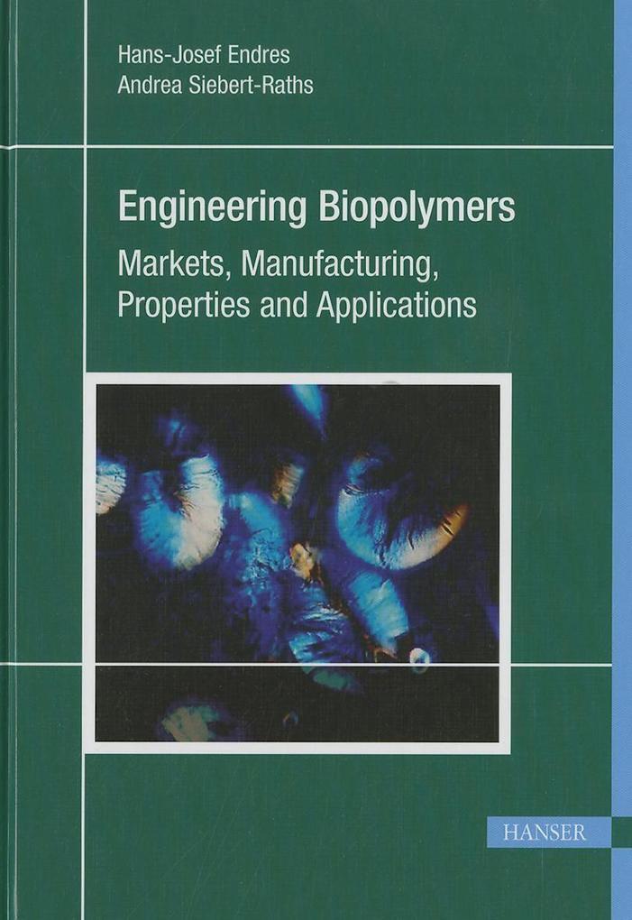 Engineering Biopolymers: Markets Manufacturing Properties and Applications - Hans-Josef Endres
