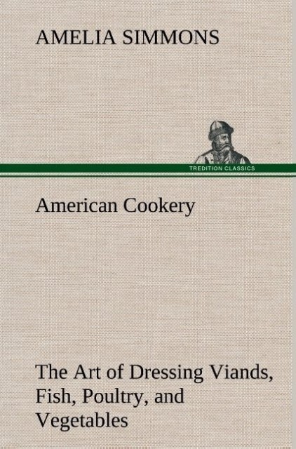 American Cookery The Art of Dressing Viands Fish Poultry and Vegetables