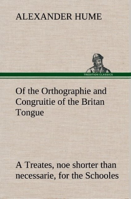 Image of Of the Orthographie and Congruitie of the Britan Tongue A Treates noe shorter than necessarie for the Schooles