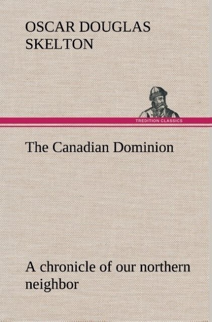 The Canadian Dominion a chronicle of our northern neighbor