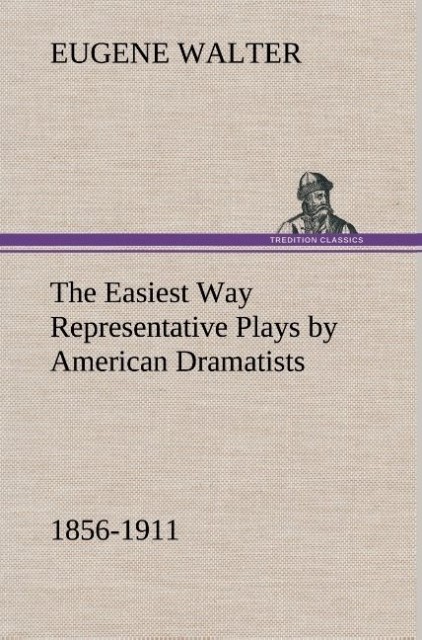 Image of The Easiest Way Representative Plays by American Dramatists: 1856-1911
