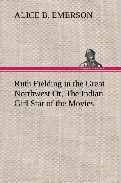Ruth Fielding in the Great Northwest Or The Indian Girl Star of the Movies