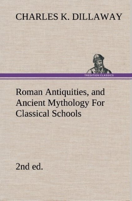 Roman Antiquities and Ancient Mythology For Classical Schools (2nd ed)