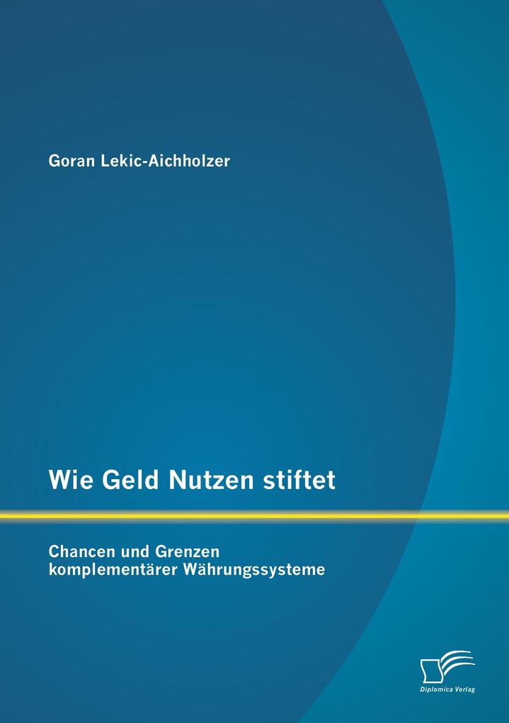 Wie Geld Nutzen stiftet: Chancen und Grenzen komplementärer Währungssysteme