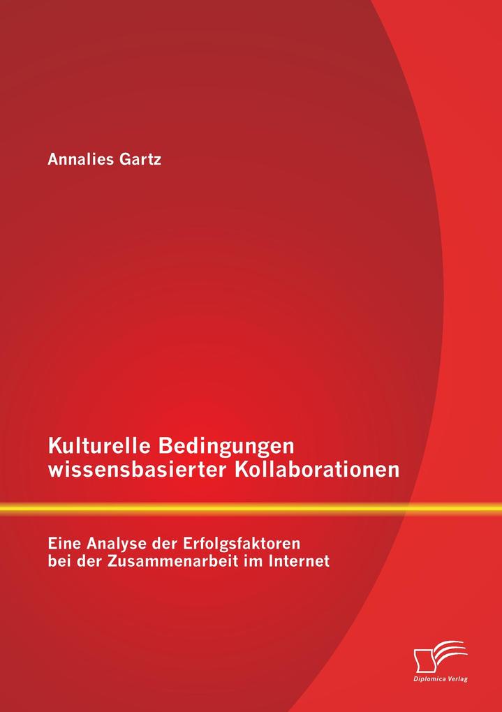 Kulturelle Bedingungen wissensbasierter Kollaborationen: Eine Analyse der Erfolgsfaktoren bei der Zusammenarbeit im Internet