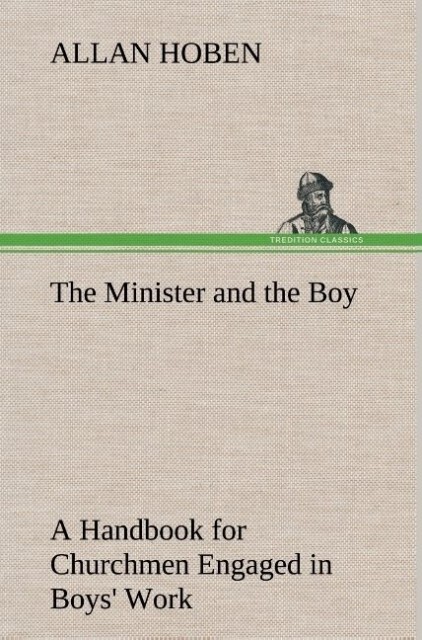 The Minister and the Boy A Handbook for Churchmen Engaged in Boys‘ Work