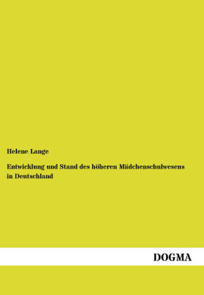 Entwicklung und Stand des höheren Mädchenschulwesens in Deutschland - Helene Lange