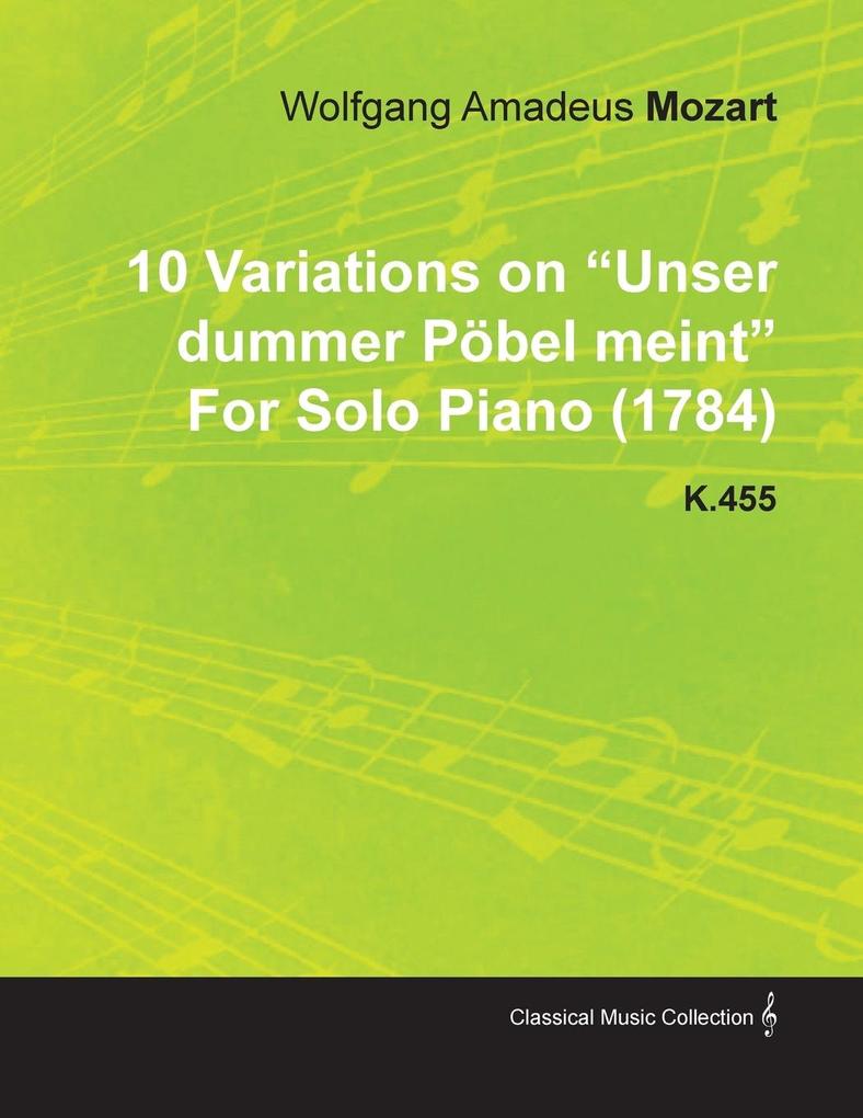 10 Variations on Unser Dummer Pöbel Meint by Wolfgang Amadeus Mozart for Solo Piano (1784) K.455