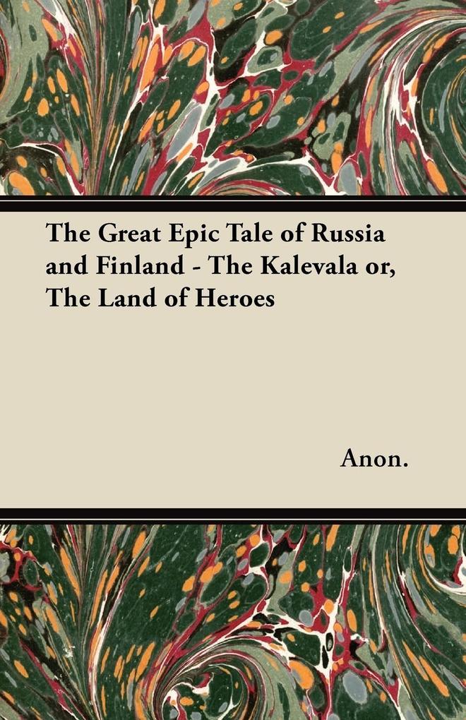 The Great Epic Tale of Russia and Finland - The Kalevala or The Land of Heroes