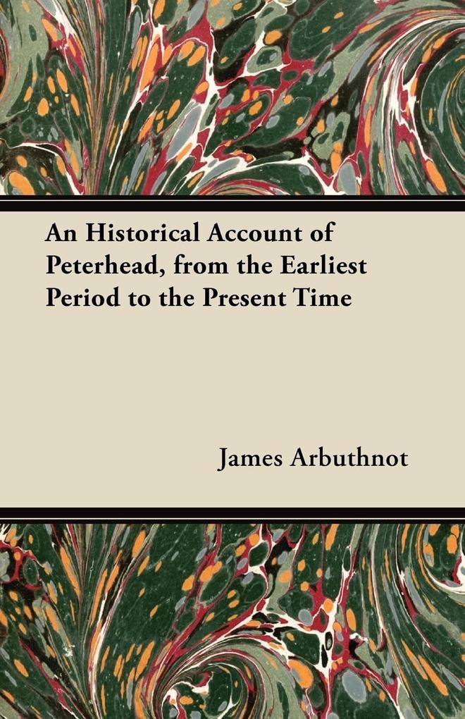 An Historical Account of Peterhead from the Earliest Period to the Present Time