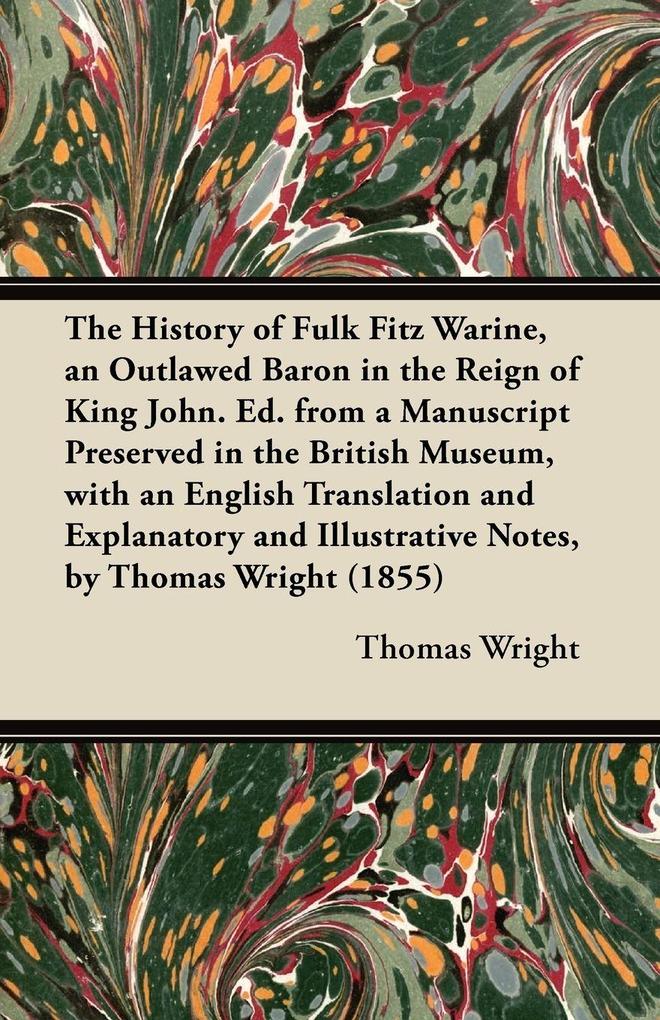 The History of Fulk Fitz Warine an Outlawed Baron in the Reign of King John. Ed. from a Manuscript Preserved in the British Museum with an English Translation and Explanatory and Illustrative Notes by Thomas Wright (1855)
