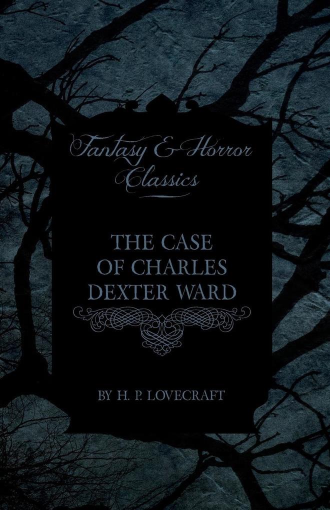 The Case of Charles Dexter Ward (Fantasy and Horror Classics);With a Dedication by George Henry Weiss