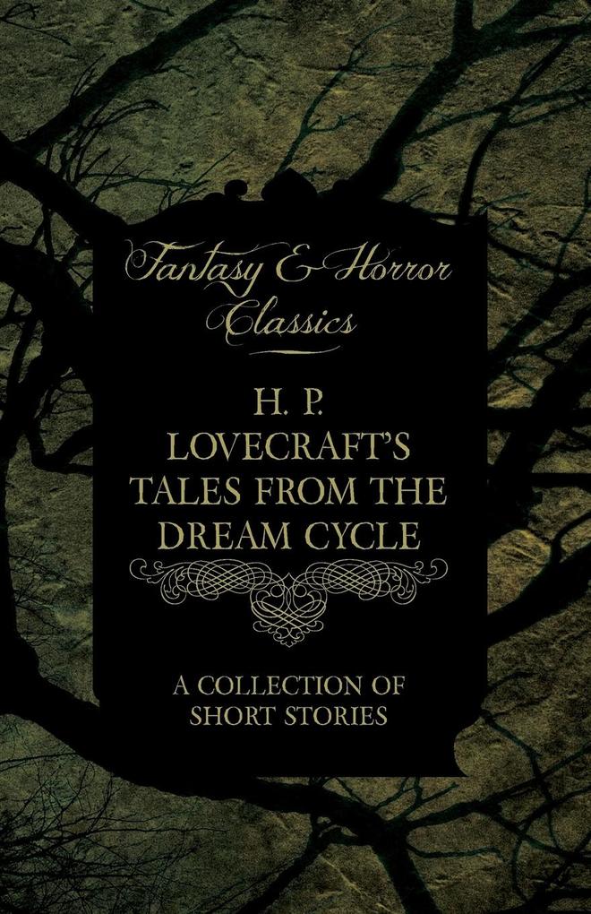 H. P. Lovecraft‘s Tales from the Dream Cycle - A Collection of Short Stories (Fantasy and Horror Classics);With a Dedication by George Henry Weiss
