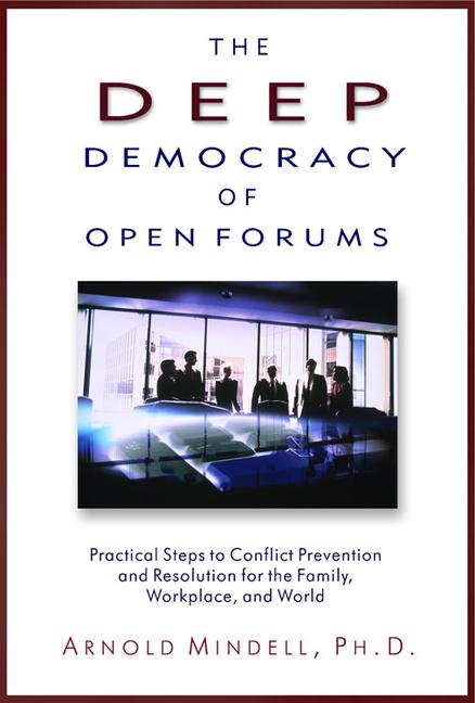 The Deep Democracy of Open Forums: Practical Steps to Conflict Prevention and Resolution for the Family Workplace and World