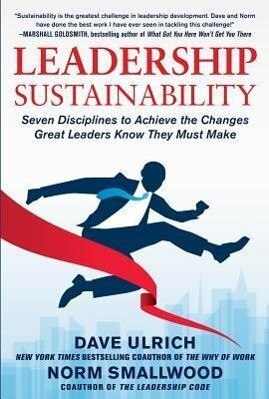 Leadership Sustainability: Seven Disciplines to Achieve the Changes Great Leaders Know They Must Make