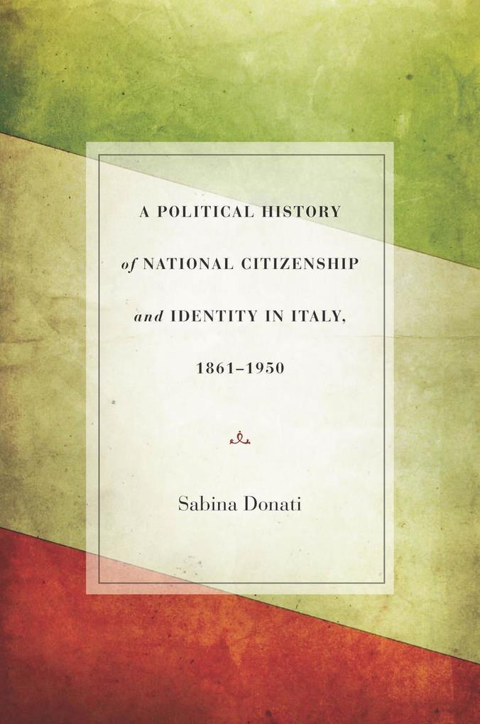 A Political History of National Citizenship and Identity in Italy 1861a 1950