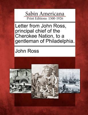 Letter from John Ross Principal Chief of the Cherokee Nation to a Gentleman of Philadelphia.