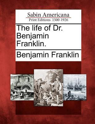 The Life of Dr. Benjamin Franklin.
