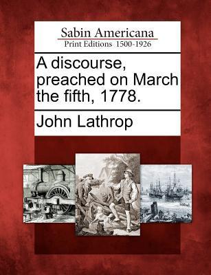 A Discourse Preached on March the Fifth 1778.
