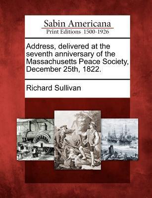 Address Delivered at the Seventh Anniversary of the Massachusetts Peace Society December 25th 1822.