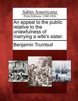 An Appeal to the Public Relative to the Unlawfulness of Marrying a Wife‘s Sister.