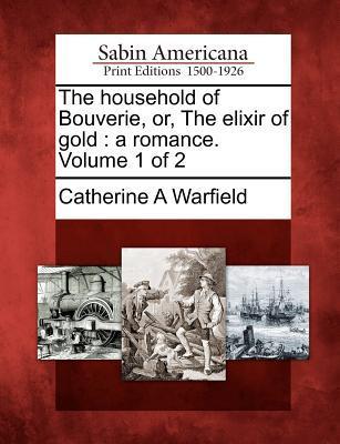The Household of Bouverie Or the Elixir of Gold: A Romance. Volume 1 of 2