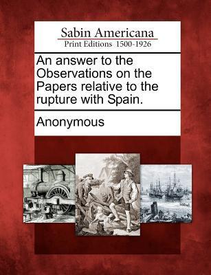 An Answer to the Observations on the Papers Relative to the Rupture with Spain.