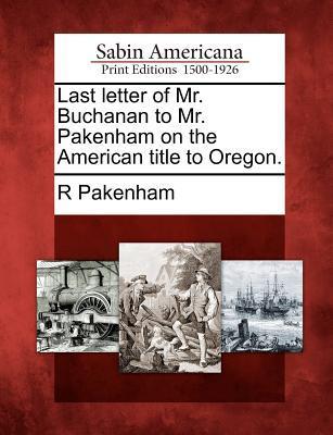 Last Letter of Mr. Buchanan to Mr. Pakenham on the American Title to Oregon.