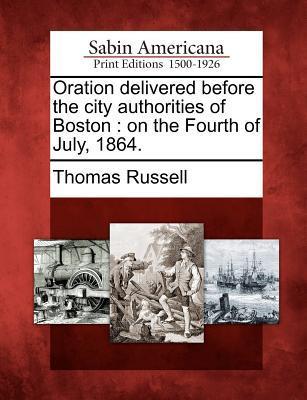 Oration Delivered Before the City Authorities of Boston: On the Fourth of July 1864.