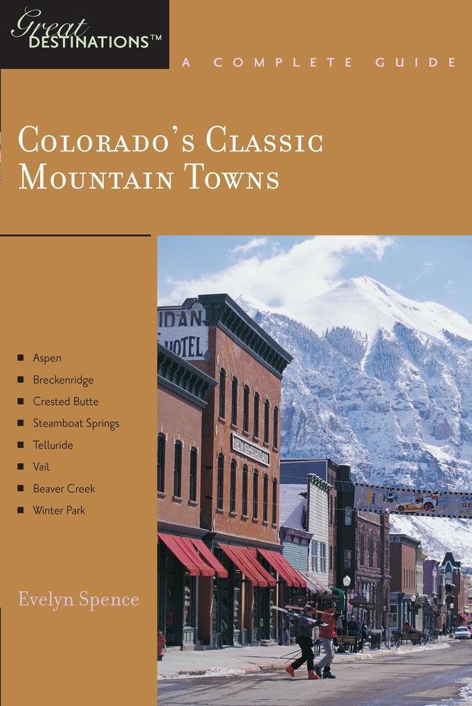 Explorer‘s Guide Colorado‘s Classic Mountain Towns: A Great Destination: Aspen Breckenridge Crested Butte Steamboat Springs Telluride Vail & Winter Park (Explorer‘s Great Destinations)