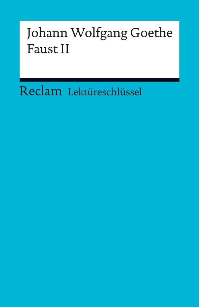 Lektüreschlüssel. Johann Wolfgang Goethe: Faust II - Walter Schafarschik/ Johann Wolfgang Goethe