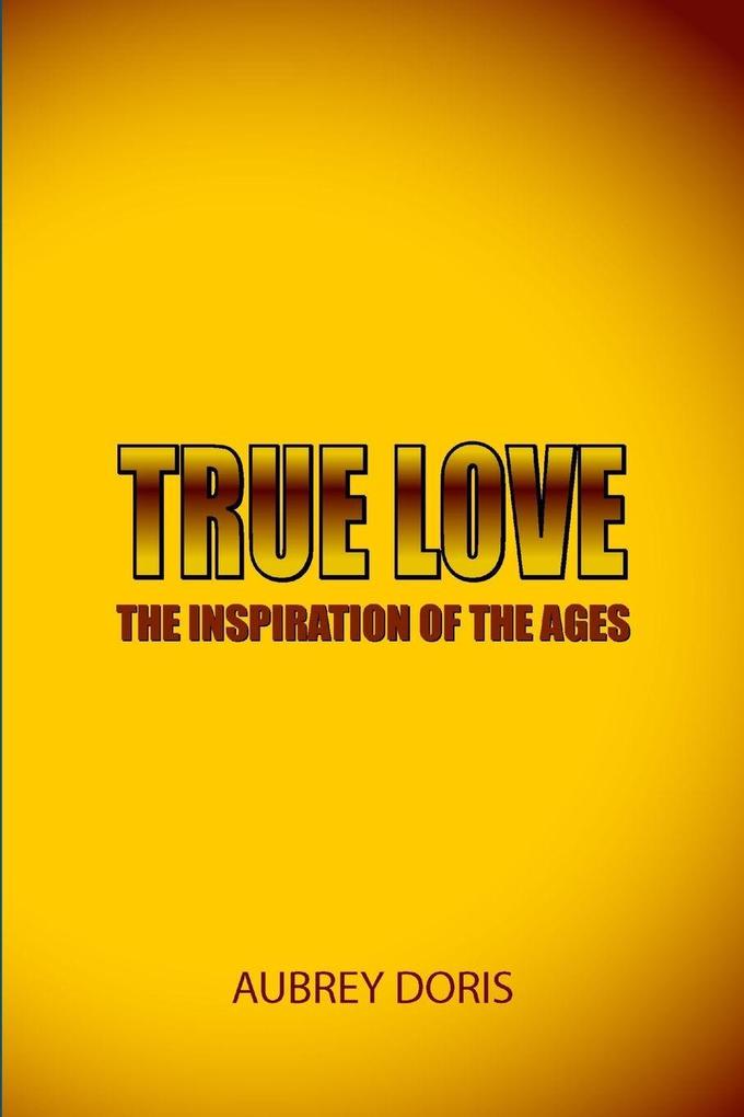 TRUE LOVE THE INSPIRATION OF THE AGES