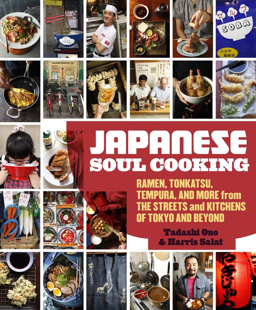 Japanese Soul Cooking: Ramen Tonkatsu Tempura and More from the Streets and Kitchens of Tokyo and Beyond [A Cookbook]