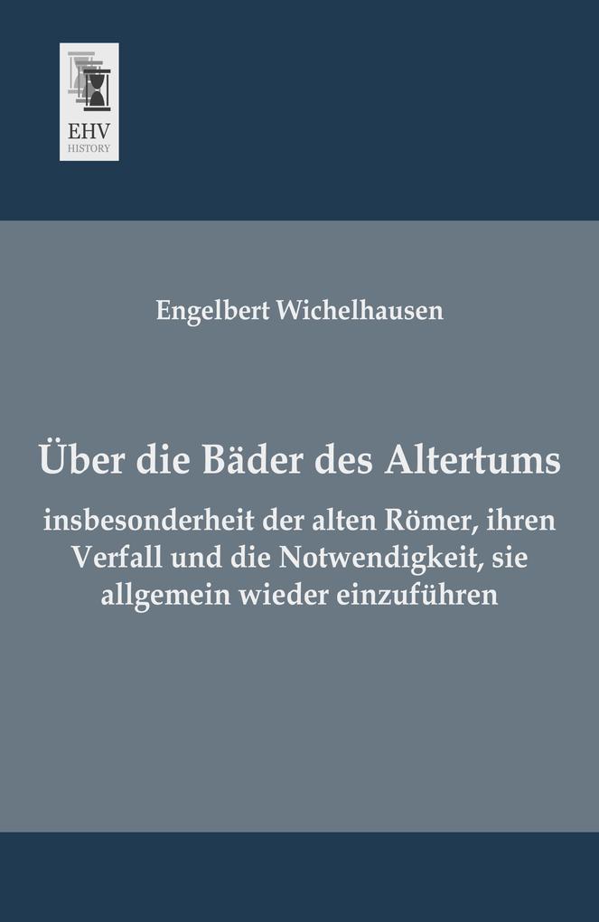 Über die Bäder des Altertums insbesonderheit der alten Römer ihren Verfall und die Notwendigkeit sie allgemein wieder einzuführen